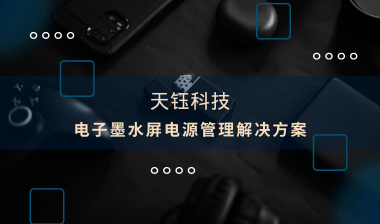 【芯片方案】電子墨水屏：電源管理解決方案，助推產(chǎn)品提質(zhì)增效